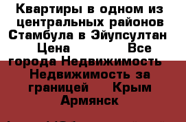 Квартиры в одном из центральных районов Стамбула в Эйупсултан. › Цена ­ 48 000 - Все города Недвижимость » Недвижимость за границей   . Крым,Армянск